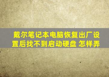 戴尔笔记本电脑恢复出厂设置后找不到启动硬盘 怎样弄